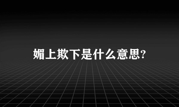 媚上欺下是什么意思?
