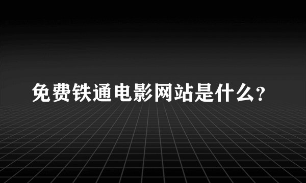 免费铁通电影网站是什么?