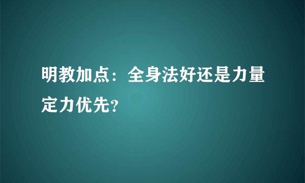 明教加点：全身法好还是力量定力优先？