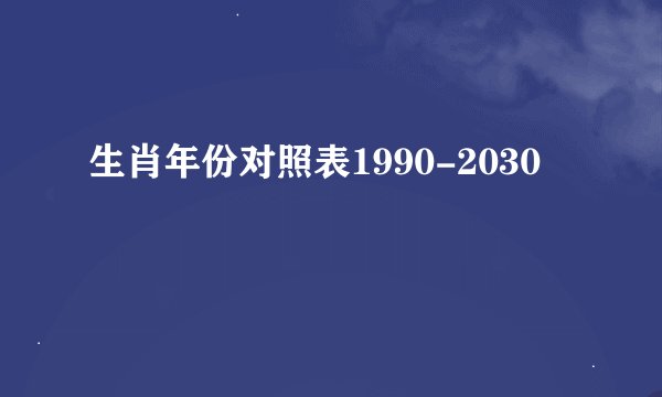 生肖年份对照表1990-2030