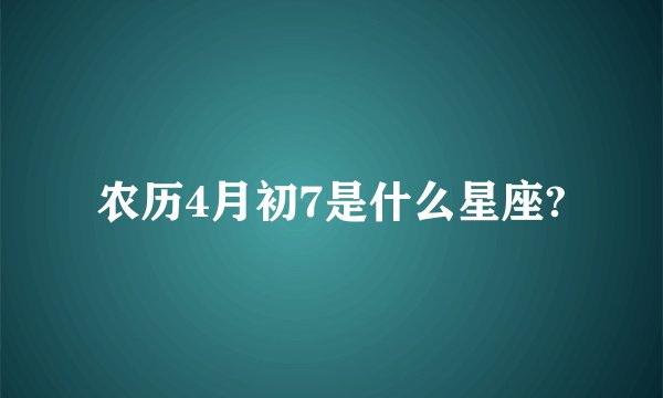 农历4月初7是什么星座?