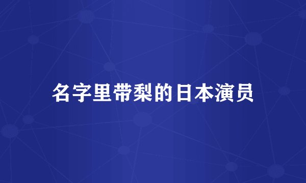 名字里带梨的日本演员