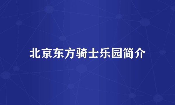 北京东方骑士乐园简介
