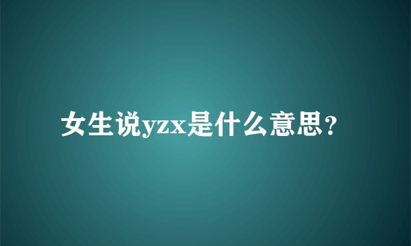 女生说yzx是什么意思?