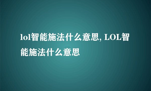 lol智能施法什么意思, LOL智能施法什么意思