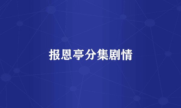 报恩亭分集剧情