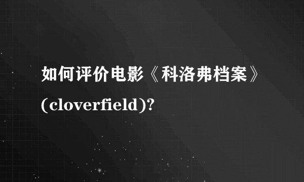 如何评价电影《科洛弗档案》(cloverfield)?