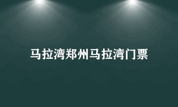 马拉湾郑州马拉湾门票