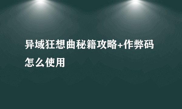 异域狂想曲秘籍攻略+作弊码怎么使用