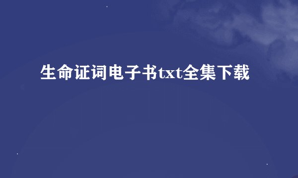 生命证词电子书txt全集下载