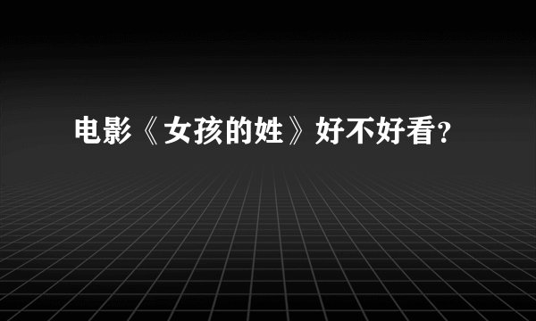 电影《女孩的姓》好不好看？