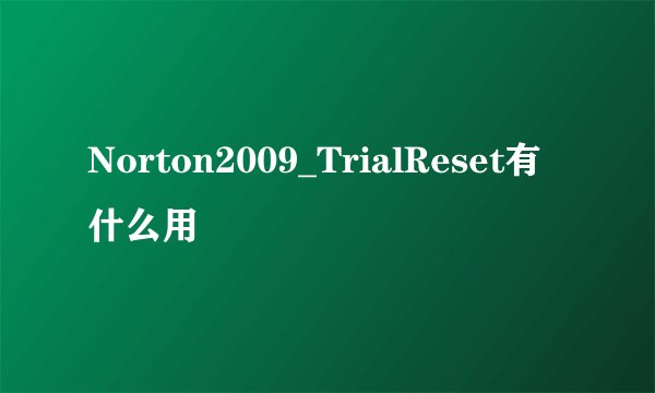 Norton2009_TrialReset有什么用