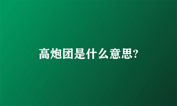 高炮团是什么意思?