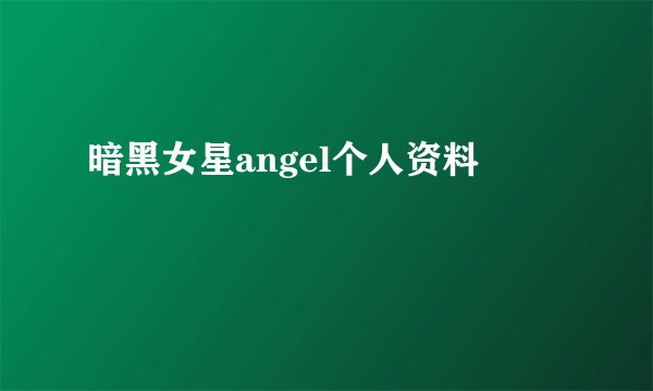 暗黑女星angel个人资料