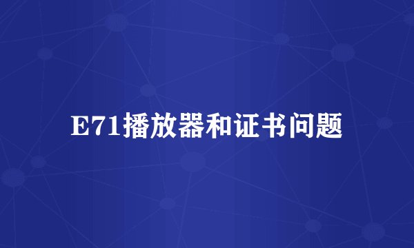 E71播放器和证书问题