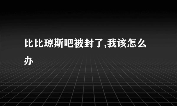 比比琼斯吧被封了,我该怎么办