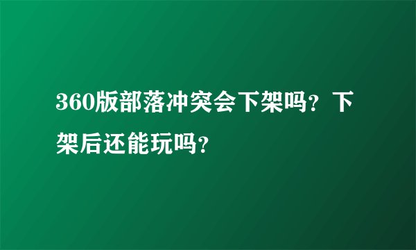 360版部落冲突会下架吗？下架后还能玩吗？