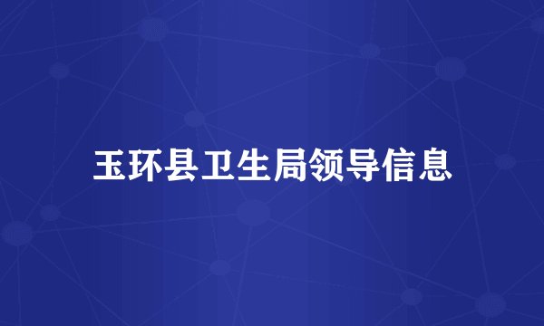 玉环县卫生局领导信息