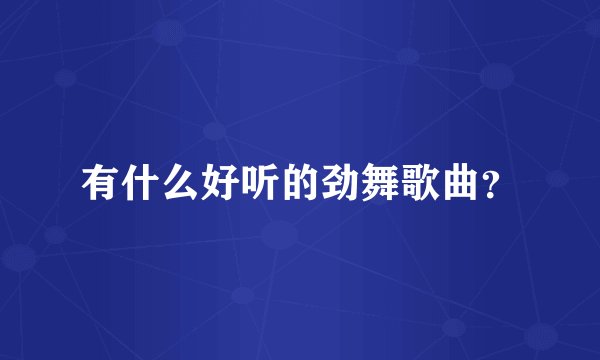 有什么好听的劲舞歌曲？