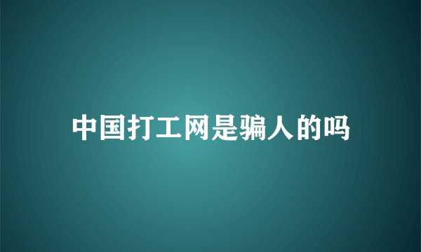 中国打工网是骗人的吗