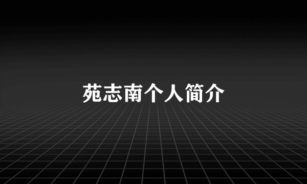 苑志南个人简介