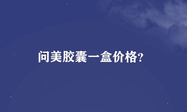 问美胶囊一盒价格？