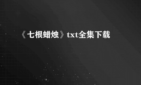 《七根蜡烛》txt全集下载