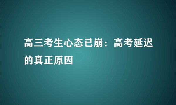高三考生心态已崩：高考延迟的真正原因