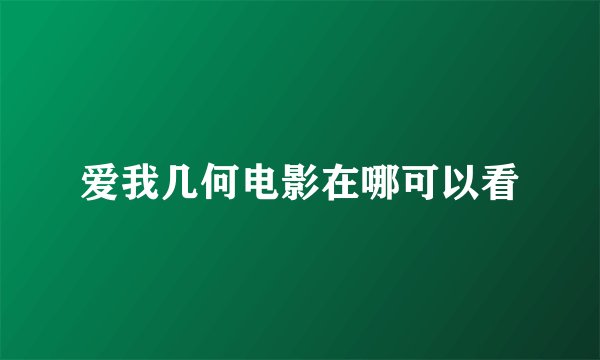 爱我几何电影在哪可以看
