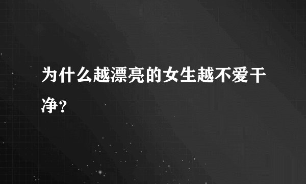 为什么越漂亮的女生越不爱干净？
