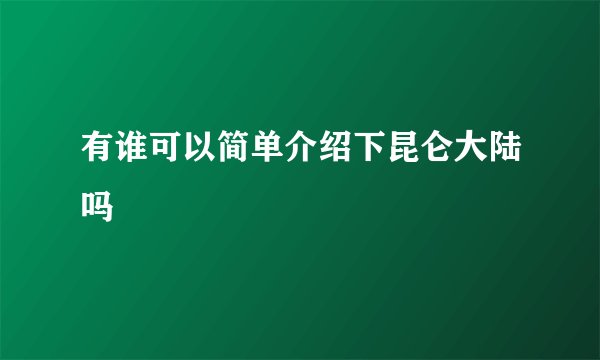 有谁可以简单介绍下昆仑大陆吗