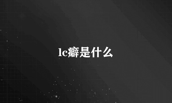 lc癖是什么