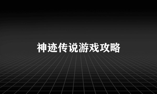 神迹传说游戏攻略