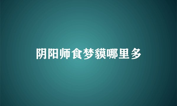阴阳师食梦貘哪里多