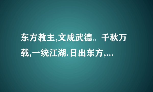 东方教主,文成武德。千秋万载,一统江湖.日出东方,唯我不败!
