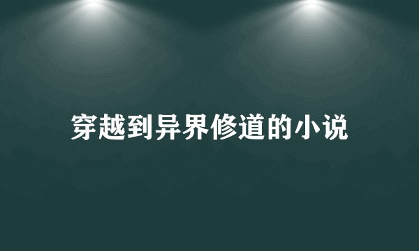 穿越到异界修道的小说