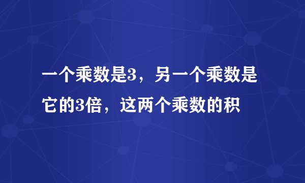 一个乘数是3，另一个乘数是它的3倍，这两个乘数的积