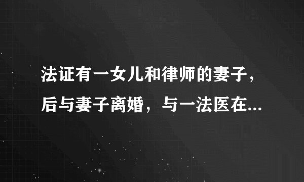 法证有一女儿和律师的妻子，后与妻子离婚，与一法医在一起；一富二代隐藏身份当警察，喜欢同组上司一女