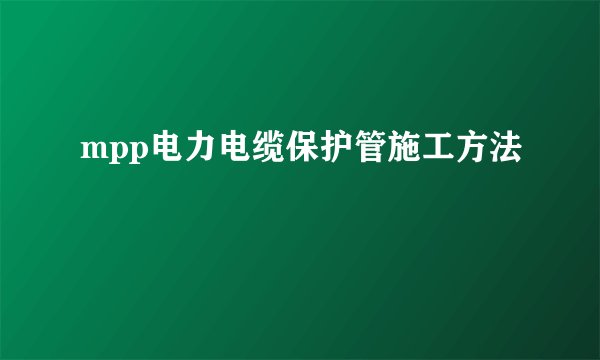 mpp电力电缆保护管施工方法