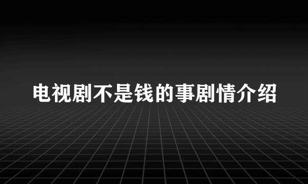 电视剧不是钱的事剧情介绍