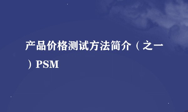 产品价格测试方法简介（之一）PSM