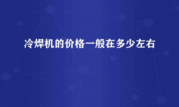 冷焊机的价格一般在多少左右