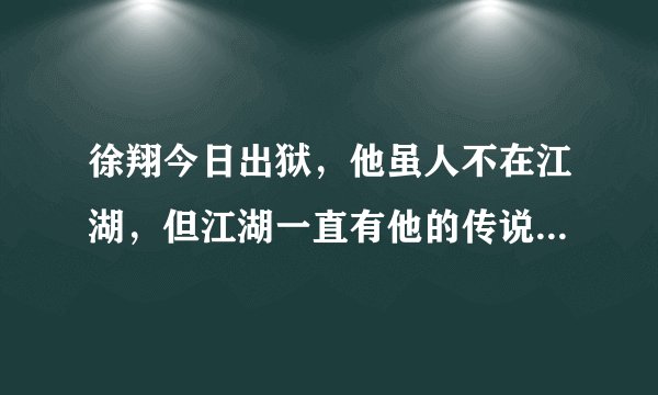 徐翔今日出狱，他虽人不在江湖，但江湖一直有他的传说，王者归来！