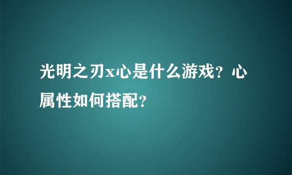 光明之刃x心是什么游戏？心属性如何搭配？