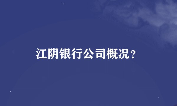 江阴银行公司概况？