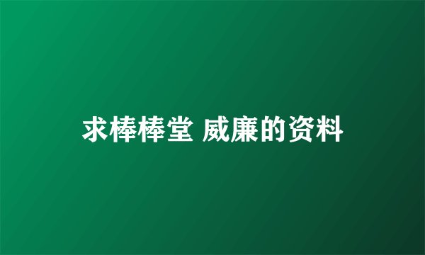 求棒棒堂 威廉的资料