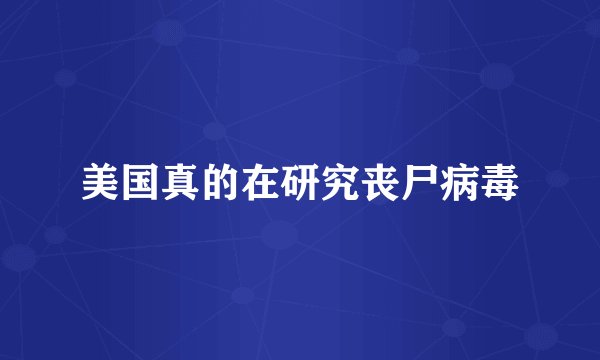 美国真的在研究丧尸病毒