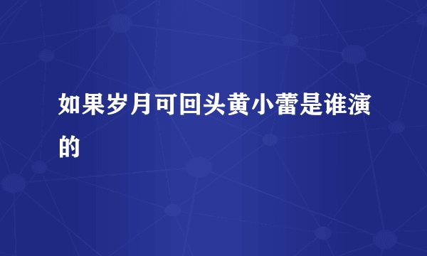 如果岁月可回头黄小蕾是谁演的