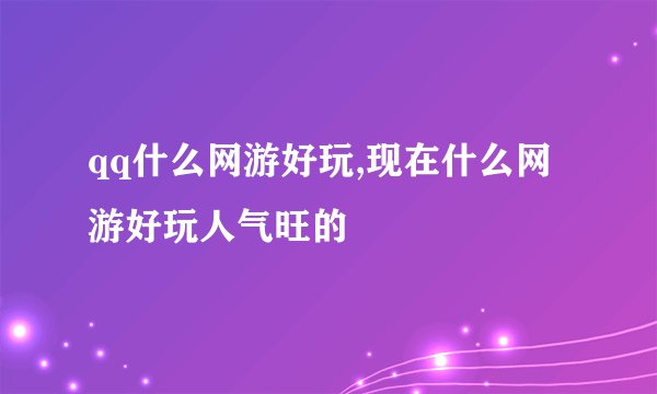 qq什么网游好玩,现在什么网游好玩人气旺的