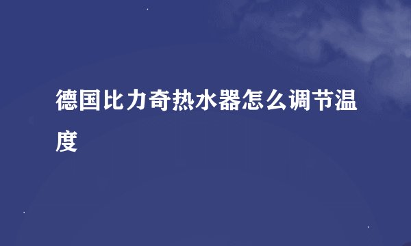 德国比力奇热水器怎么调节温度